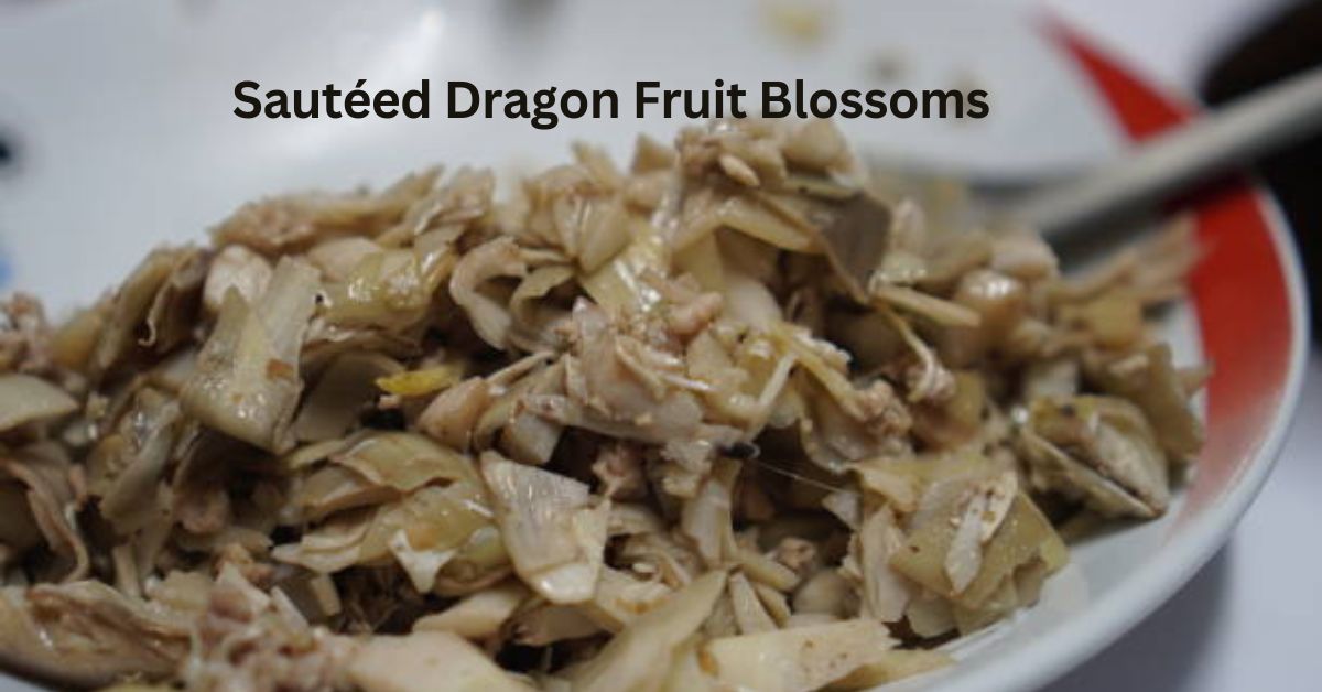 Sautéed Dragon Fruit Blossoms